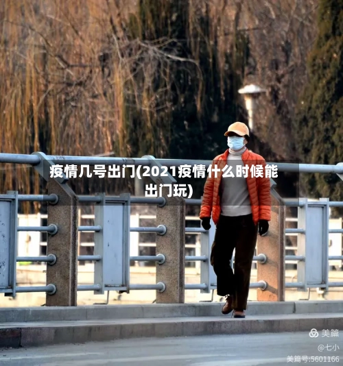 疫情几号出门(2021疫情什么时候能出门玩)-第2张图片