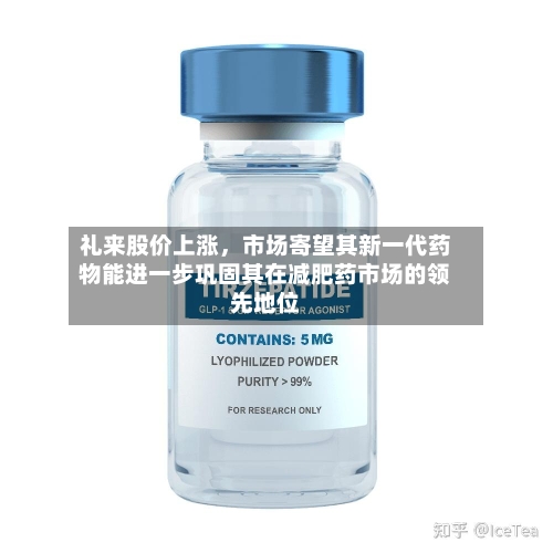 礼来股价上涨，市场寄望其新一代药物能进一步巩固其在减肥药市场的领先地位-第2张图片