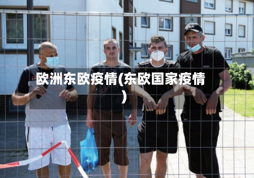 欧洲东欧疫情(东欧国家疫情)